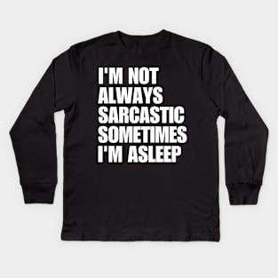 I'm Not Always Sarcastic Sometimes I'm Asleep Kids Long Sleeve T-Shirt